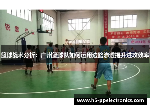 篮球战术分析：广州篮球队如何运用边路渗透提升进攻效率