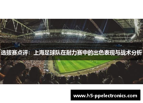 选拔赛点评：上海足球队在耐力赛中的出色表现与战术分析