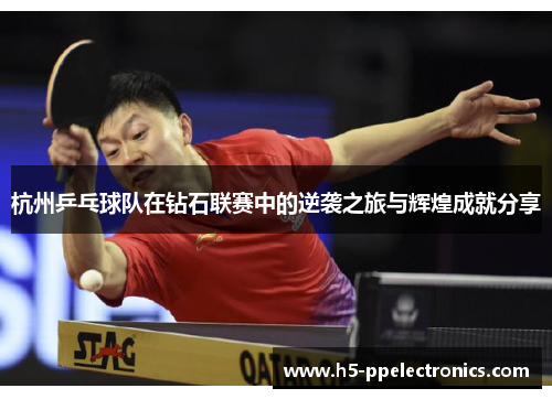 杭州乒乓球队在钻石联赛中的逆袭之旅与辉煌成就分享