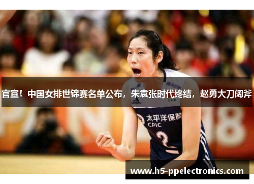 官宣！中国女排世锦赛名单公布，朱袁张时代终结，赵勇大刀阔斧