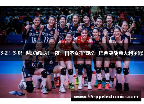 3-2！3-0！世联赛疯狂一夜：日本女排惜败，巴西决战意大利争冠！